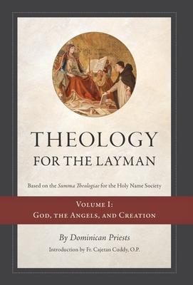 Theology for the Layman (Based on the Summa Theologiae for the Holy Name Society): Volume 1: God, The Angels, and Creation