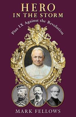 Hero in the Storm: Pius IX Against the Revolution
