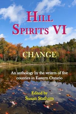 Hill Spirits VI: An anthology by the writers of five counties in Eastern Ontario