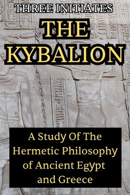 The Kybalion: A Study of the Hermetic Philosophy of Ancient Egypt and Greece: A Study of the Hermetic Philosophy Subscription