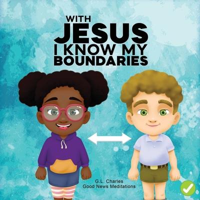 With Jesus I Know My Boundaries: A practical Bible story for kids to help them understand body boundaries, body safety, and consent, with Bible lesson
