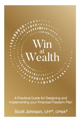 Win at Wealth: A Practical Guide for Designing and Implementing your Financial Freedom Plan