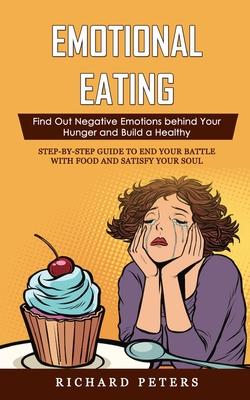Emotional Eating: Find Out Negative Emotions behind Your Hunger and Build a Healthy (Step-by-step Guide to End Your Battle with Food and Satisfy Your Subscription