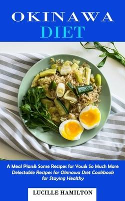 Okinawa Diet: A Meal Plan& Some Recipes for You& So Much More (Delectable Recipes for Okinawa Diet Cookbook for Staying Healthy) Subscription