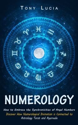 Numerology: How to Embrace the Synchronicities of Angel Numbers (Discover How Numerological Divination is Connected to Astrology Tarot and Ayurveda) Subscription