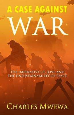 A Case Against War: The Imperative of Love and the Unsustainability of Peace Subscription