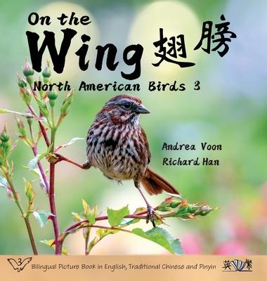 On the Wing &#32709;&#33152; - North American Birds 3: Bilingual Picture Book in English, Traditional Chinese and Pinyin