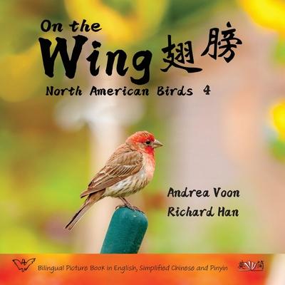 On the Wing &#32709;&#33152; - North American Birds 4: Bilingual Picture Book in English, Simplified Chinese and Pinyin