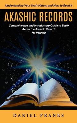 Akashic Records: Understanding Your Soul's History and How to Read It (A Comprehensive and Introductory Guide to Easily Access the Akas