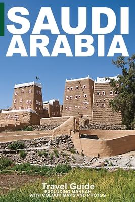 Saudi Arabia: Travel Guide (Not Including Makkah)