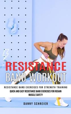 Resistance Band Workout: Resistance Band Exercises for Strength Training (Quick and Easy Resistance Band Exercises for Regain Muscle Safety)