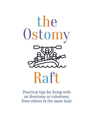 The Ostomy Raft: Practical tips for living with an ileostomy or colostomy, from others in the same boat