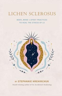 Lichen Sclerosus: Body, Mind & Spirit Practices to Heal the Stress of LS