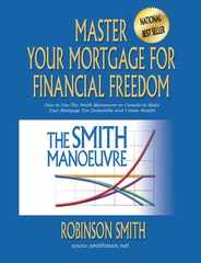 Master Your Mortgage for Financial Freedom: How to Use The Smith Manoeuvre in Canada to Make Your Mortgage Tax-Deductible and Create Wealth Subscription