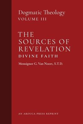 The Sources of Revelation/Divine Faith: Dogmatic Theology (Volume 3)