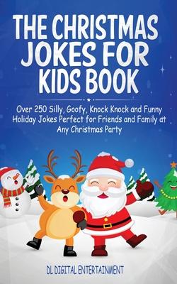 The Christmas Jokes for Kids Book: Over 250 Silly, Goofy, Knock Knock and Funny Holiday Jokes Perfect for Friends and Family at Any Christmas Party