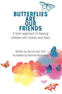 Butterflies Are Our Friends: A fresh approach to helping children with anxiety and fears