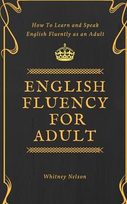 English Fluency For Adult - How to Learn and Speak English Fluently as an Adult