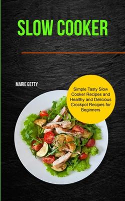 Slow Cooker: Simple Tasty Slow Cooker Recipes and Healthy and Delicious Crockpot Recipes for Beginners Subscription