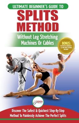 Splits: Stretching: Flexibility - Martial Arts, Ballet, Dance & Gymnastics Secrets To Do Splits - Without Leg Stretching Machi