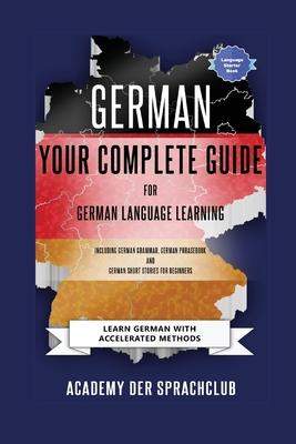 German Your Complete Guide To German Language Learning: Learn German With Accelerated Learning Methods