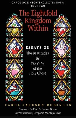 The Eightfold Kingdom Within: Essays on the Beatitudes & The Gifts of the Holy Ghost