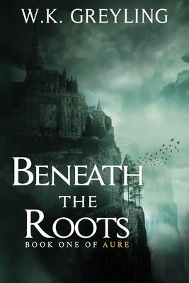 Beneath the Roots: The Aure Series, Book 1