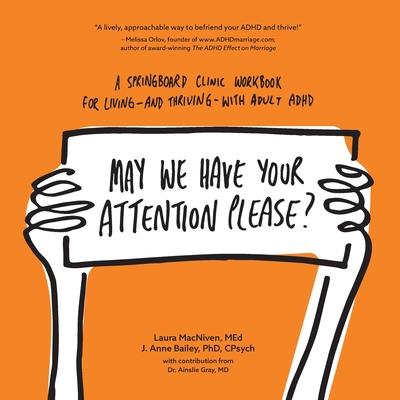 May We Have Your Attention Please?: A Springboard Clinic Workbook for Living--and Thriving--with Adult ADHD