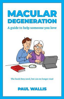 Macular Degeneration: A guide to help someone you love