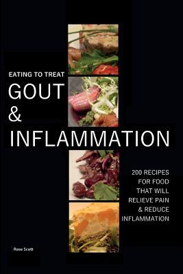 Eating To Treat Gout And Inflammation: 200 Recipes for food that will relieve pain & reduce inflammation