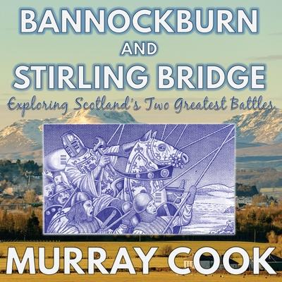 Bannockburn and Stirling Bridge: Exploring Scotland's Two Greatest Battles