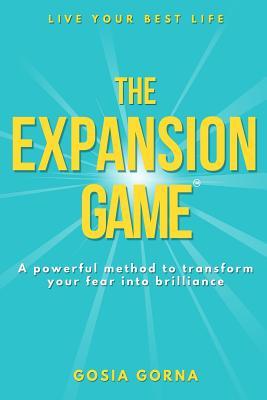 The Expansion Game: A powerful method to transform your fear into brilliance