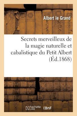 Secrets Merveilleux de la Magie Naturelle Et Cabalistique Du Petit Albert: Tir de l'Ouvrage: : Alberti Parvi Lucii Libellus de Mirabilibus Naturae Ar