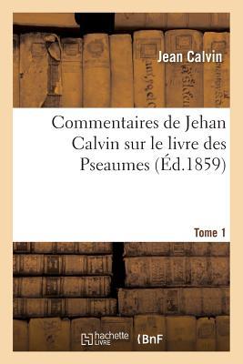 Commentaires de Jehan Calvin Sur Le Livre Des Pseaumes. Psaume de I  LXVIII.Tome 1 Subscription