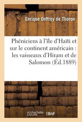 Phniciens  l'le d'Hati Et Sur Le Continent Amricain: Les Vaisseaux d'Hiram Et de Salomon: Au Fleuve Des Amazones Ophir, Tarschich, Parvam