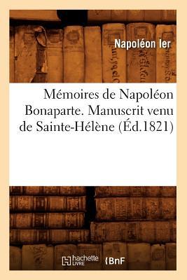 Mmoires de Napolon Bonaparte . Manuscrit Venu de Sainte-Hlne (d.1821)