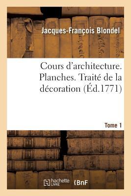 Cours d'Architecture. Planches. Trait de la Dcoration Tome 1