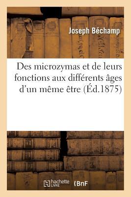 Des Microzymas Et de Leurs Fonctions Aux Diffrents ges d'Un Mme tre