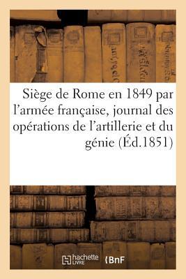 Sige de Rome En 1849 Par l'Arme Franaise, Journal Des Oprations de l'Artillerie Et Du Gnie Subscription