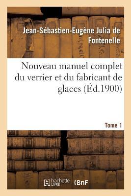 Nouveau Manuel Complet Du Verrier Et Du Fabricant de Glaces, Cristaux: Pierres Prcieuses Factices, Verres Colors, Yeux Artificiels. Tome 1 Subscription