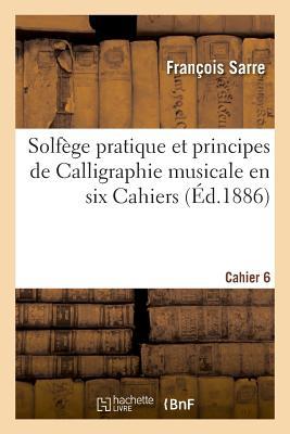 Solfge Pratique Et Principes de Calligraphie Musicale En Six Cahiers. Cahier 6