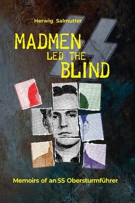 Madmen led the Blind: Memoirs of an SS Obersturmfhrer