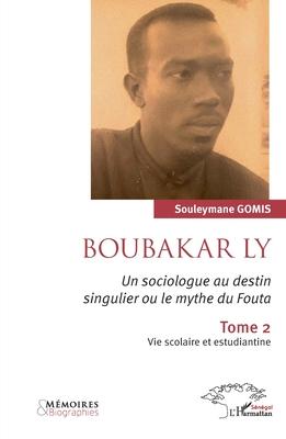 Boubakar Ly. Un sociologue au destin singulier ou le mythe du Fouta: Tome 2 Vie scolaire et estudiantine Subscription