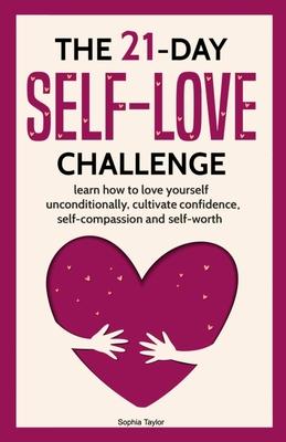 The 21 Day Self-Love Challenge: Learn How to Love Yourself Unconditionally