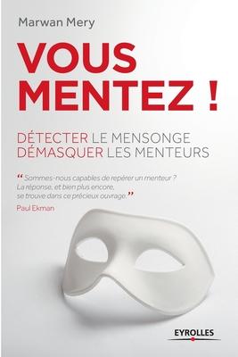 Vous mentez !: Dtecter le mensonge, dmasquer les menteurs.