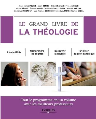 Le grand livre de la thologie: Tout le programme en un volume avec les meilleurs professeurs. Lire la Bible. Comprendre les dogmes. Dcouvrir la lith