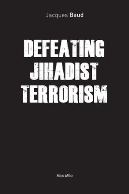 Defeating Jihadist Terrorism