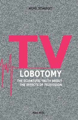 TV Lobotomy: The scientific truth about the effects of television