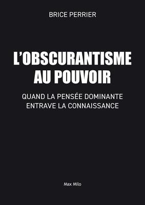 L'Obscurantisme au pouvoir: Quand la pense dominante entrave la connaissance