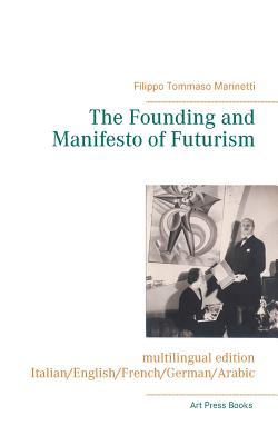 The Founding and Manifesto of Futurism (multilingual edition): Italian/English/French/German/Arabic